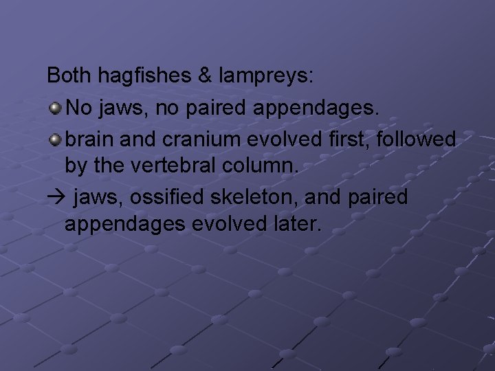 Both hagfishes & lampreys: No jaws, no paired appendages. brain and cranium evolved first, Both hagfishes & lampreys: No jaws, no paired appendages. brain and cranium evolved first,