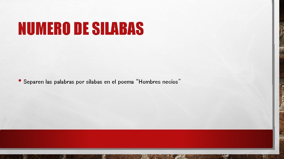 NUMERO DE SILABAS • Separen las palabras por silabas en el poema “Hombres necios” NUMERO DE SILABAS • Separen las palabras por silabas en el poema “Hombres necios”