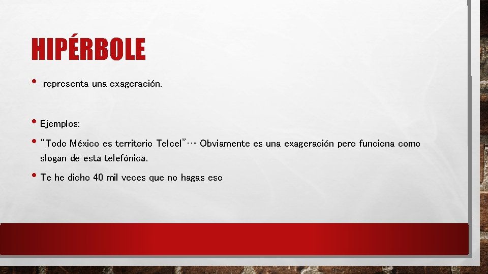 HIPÉRBOLE • representa una exageración. • Ejemplos: • “Todo México es territorio Telcel”… Obviamente HIPÉRBOLE • representa una exageración. • Ejemplos: • “Todo México es territorio Telcel”… Obviamente