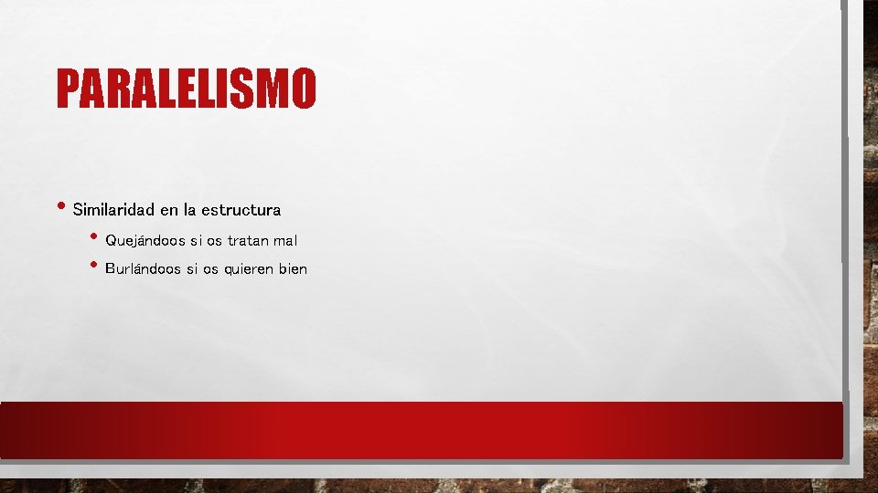 PARALELISMO • Similaridad en la estructura • Quejándoos si os tratan mal • Burlándoos PARALELISMO • Similaridad en la estructura • Quejándoos si os tratan mal • Burlándoos