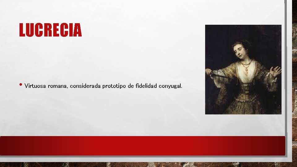 LUCRECIA • Virtuosa romana, considerada prototipo de fidelidad conyugal. LUCRECIA • Virtuosa romana, considerada prototipo de fidelidad conyugal.