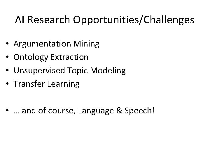 AI Research Opportunities/Challenges • • Argumentation Mining Ontology Extraction Unsupervised Topic Modeling Transfer Learning AI Research Opportunities/Challenges • • Argumentation Mining Ontology Extraction Unsupervised Topic Modeling Transfer Learning