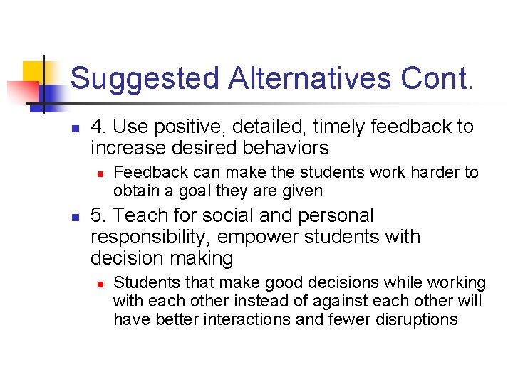 Suggested Alternatives Cont. n 4. Use positive, detailed, timely feedback to increase desired behaviors