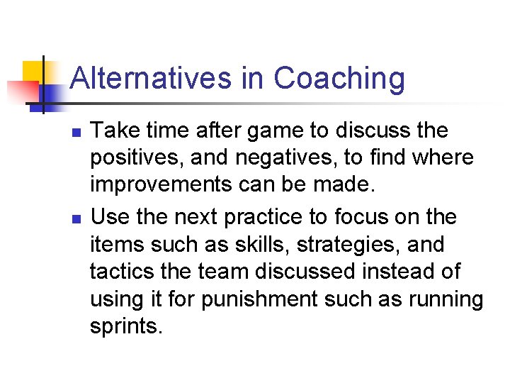 Alternatives in Coaching n n Take time after game to discuss the positives, and