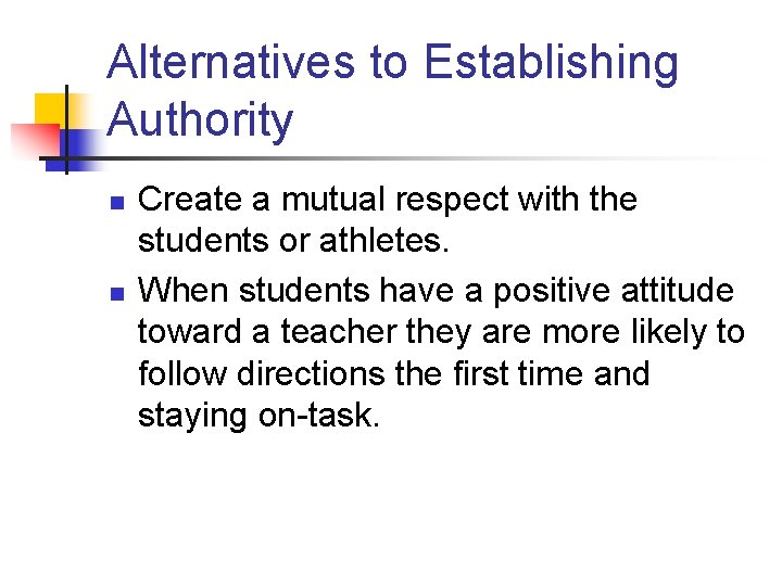 Alternatives to Establishing Authority n n Create a mutual respect with the students or