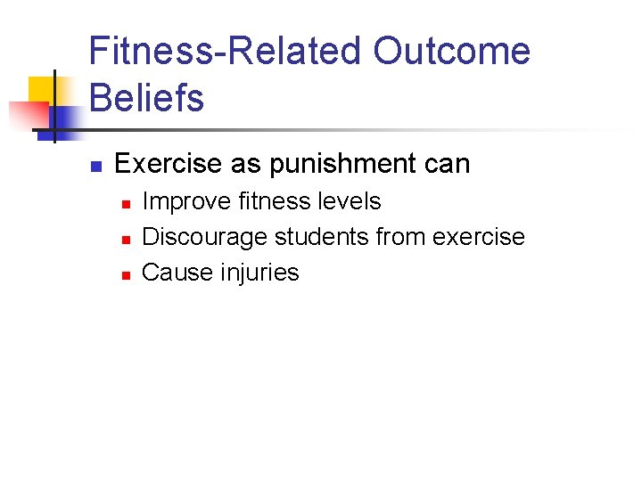 Fitness-Related Outcome Beliefs n Exercise as punishment can n Improve fitness levels Discourage students