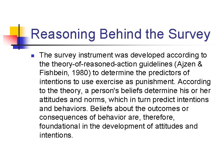 Reasoning Behind the Survey n The survey instrument was developed according to theory-of-reasoned-action guidelines