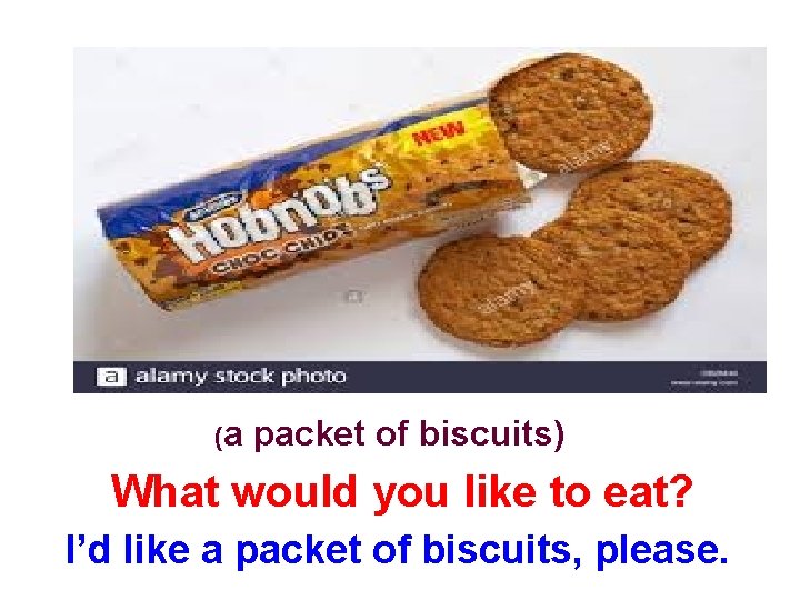 (a packet of biscuits) What would you like to eat? I’d like a packet