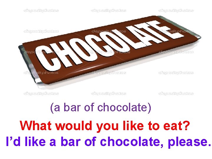 (a bar of chocolate) What would you like to eat? I’d like a bar