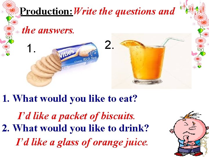 Production: Write the questions and the answers. 1. 2. 1. What would you like
