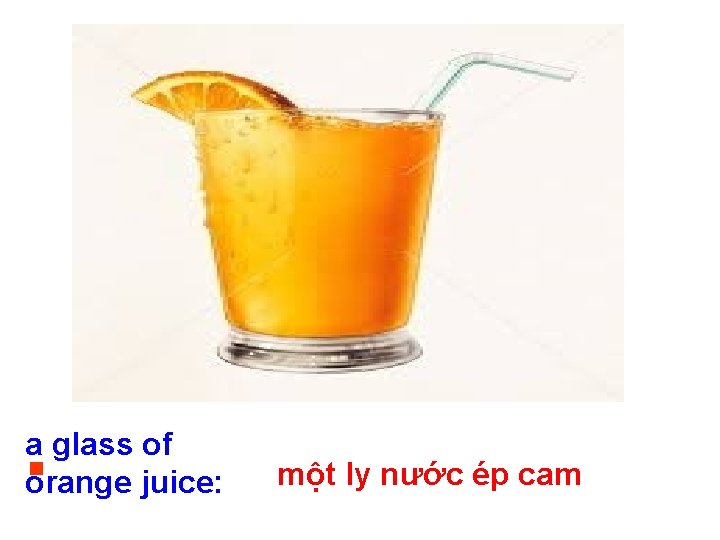 a glass of orange juice: một ly nước ép cam 