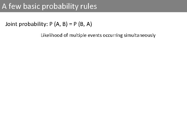 A few basic probability rules Joint probability: P (A, B) = P (B, A)