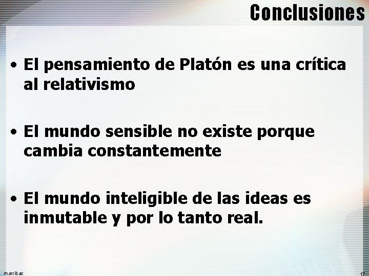 Conclusiones • El pensamiento de Platón es una crítica al relativismo • El mundo