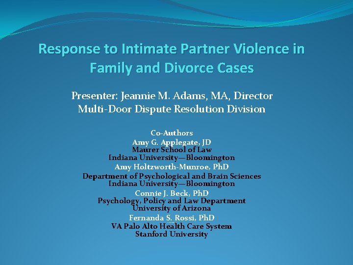 Response to Intimate Partner Violence in Family and Divorce Cases Presenter: Jeannie M. Adams,