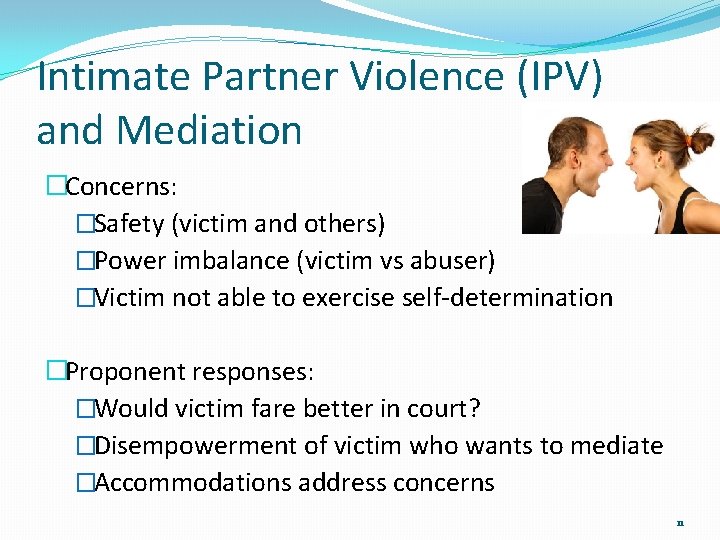 Intimate Partner Violence (IPV) and Mediation �Concerns: �Safety (victim and others) �Power imbalance (victim