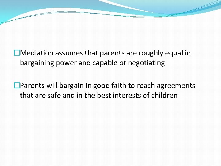 �Mediation assumes that parents are roughly equal in bargaining power and capable of negotiating
