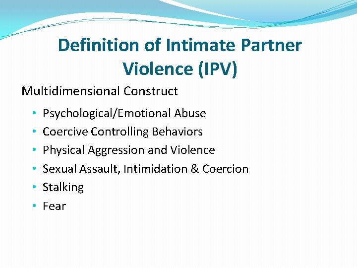 Definition of Intimate Partner Violence (IPV) Multidimensional Construct • • • Psychological/Emotional Abuse Coercive