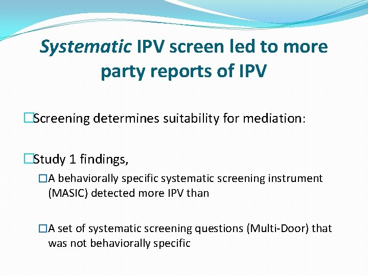 Systematic IPV screen led to more party reports of IPV �Screening determines suitability for