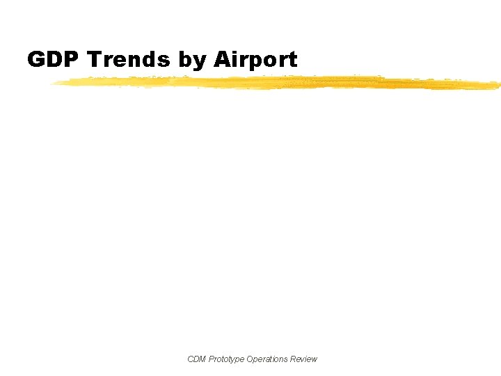 GDP Trends by Airport CDM Prototype Operations Review 