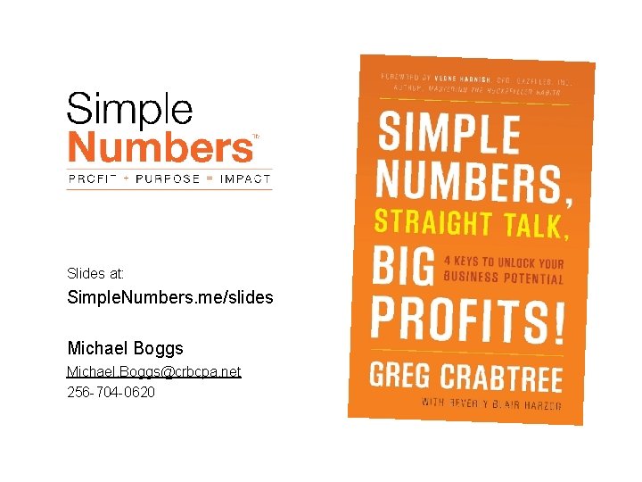 Slides at: Simple. Numbers. me/slides Michael Boggs Michael. Boggs@crbcpa. net 256 -704 -0620 