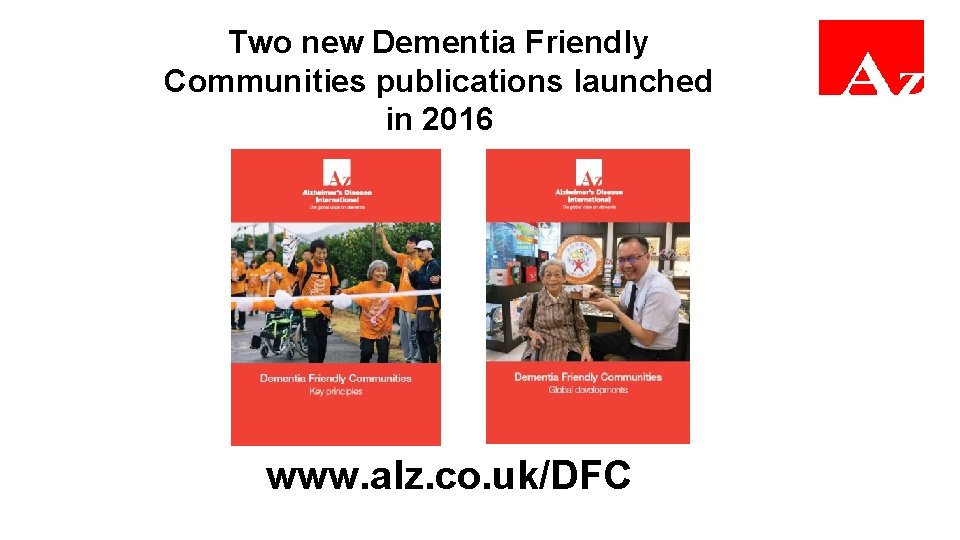 Two new Dementia Friendly Communities publications launched in 2016 www. alz. co. uk/DFC 