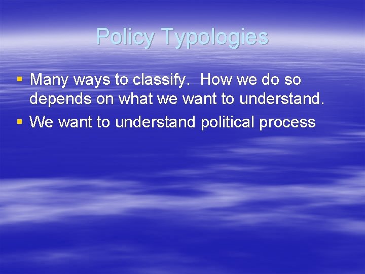 Policy Typologies § Many ways to classify. How we do so depends on what Policy Typologies § Many ways to classify. How we do so depends on what