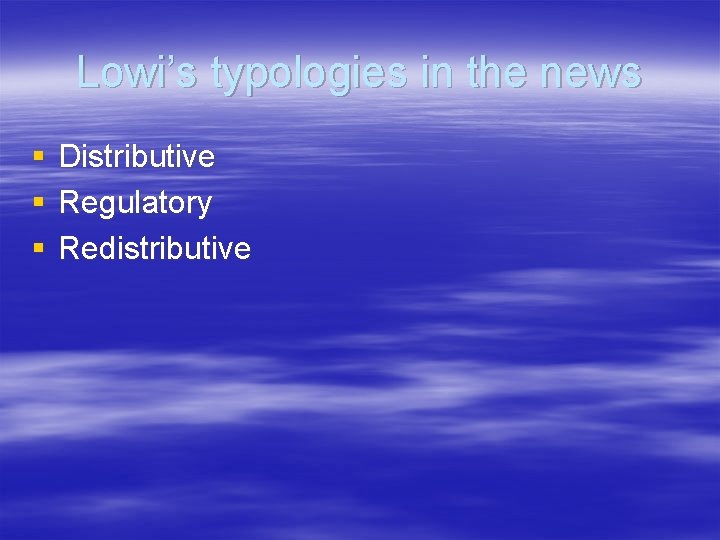 Lowi’s typologies in the news § § § Distributive Regulatory Redistributive Lowi’s typologies in the news § § § Distributive Regulatory Redistributive