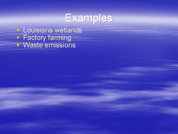 Examples § § § Louisiana wetlands Factory farming Waste emissions Examples § § § Louisiana wetlands Factory farming Waste emissions