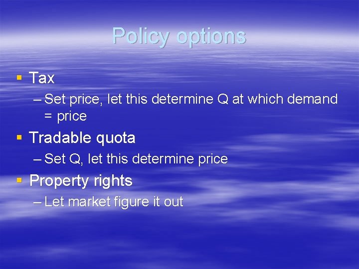 Policy options § Tax – Set price, let this determine Q at which demand Policy options § Tax – Set price, let this determine Q at which demand