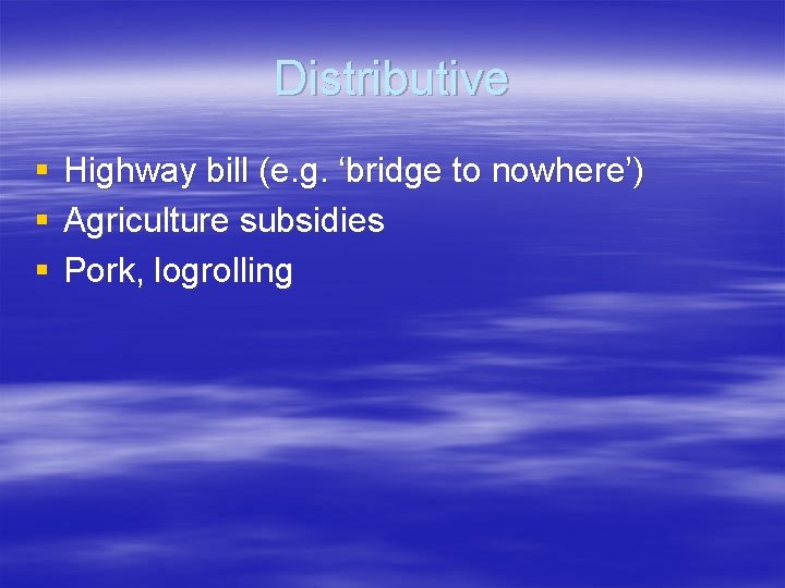 Distributive § § § Highway bill (e. g. ‘bridge to nowhere’) Agriculture subsidies Pork, Distributive § § § Highway bill (e. g. ‘bridge to nowhere’) Agriculture subsidies Pork,