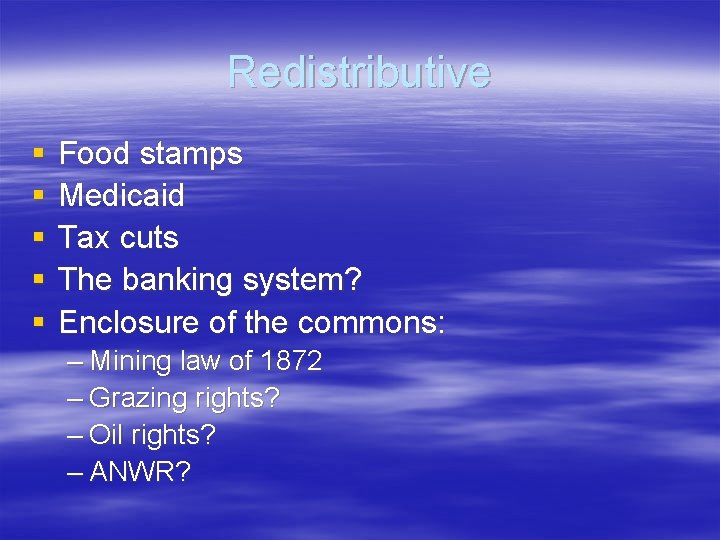 Redistributive § § § Food stamps Medicaid Tax cuts The banking system? Enclosure of Redistributive § § § Food stamps Medicaid Tax cuts The banking system? Enclosure of