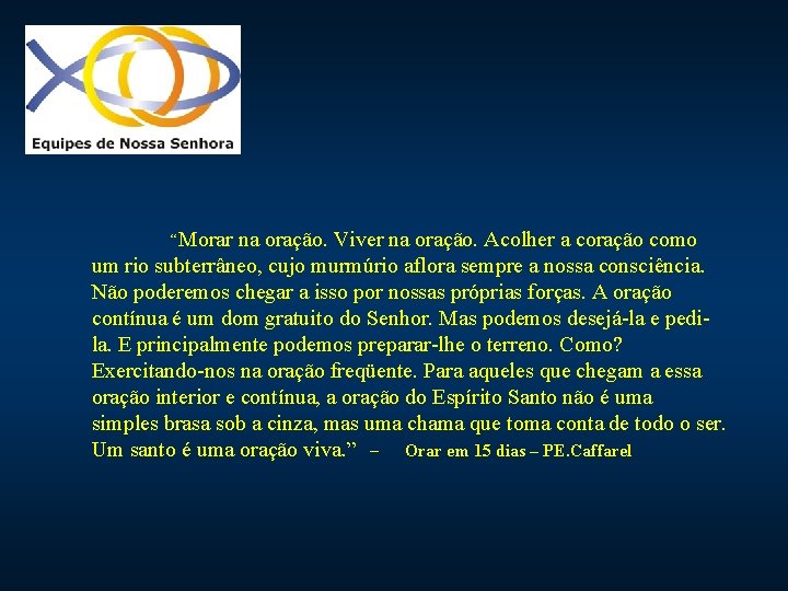 “Morar na oração. Viver na oração. Acolher a coração como um rio subterrâneo, cujo