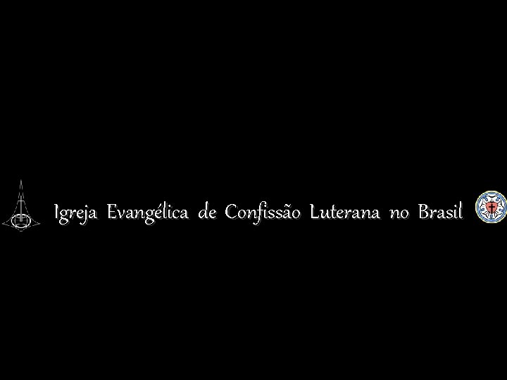 . Igreja Evangélica de Confissão Luterana no Brasil 
