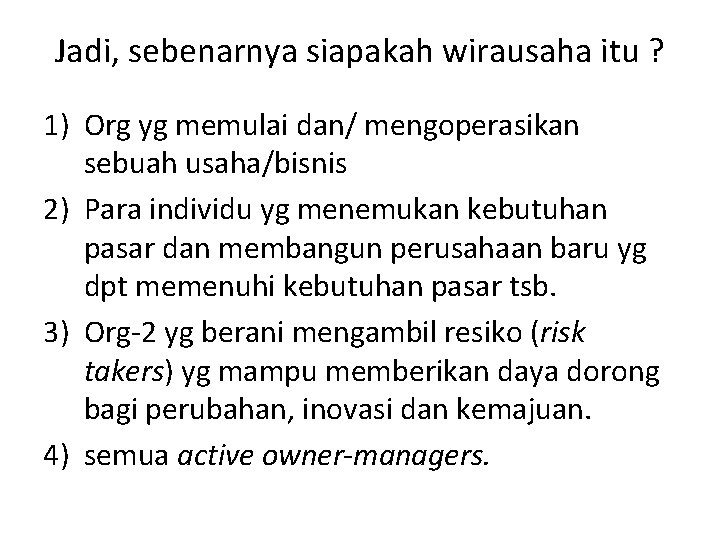 Jadi, sebenarnya siapakah wirausaha itu ? 1) Org yg memulai dan/ mengoperasikan sebuah usaha/bisnis