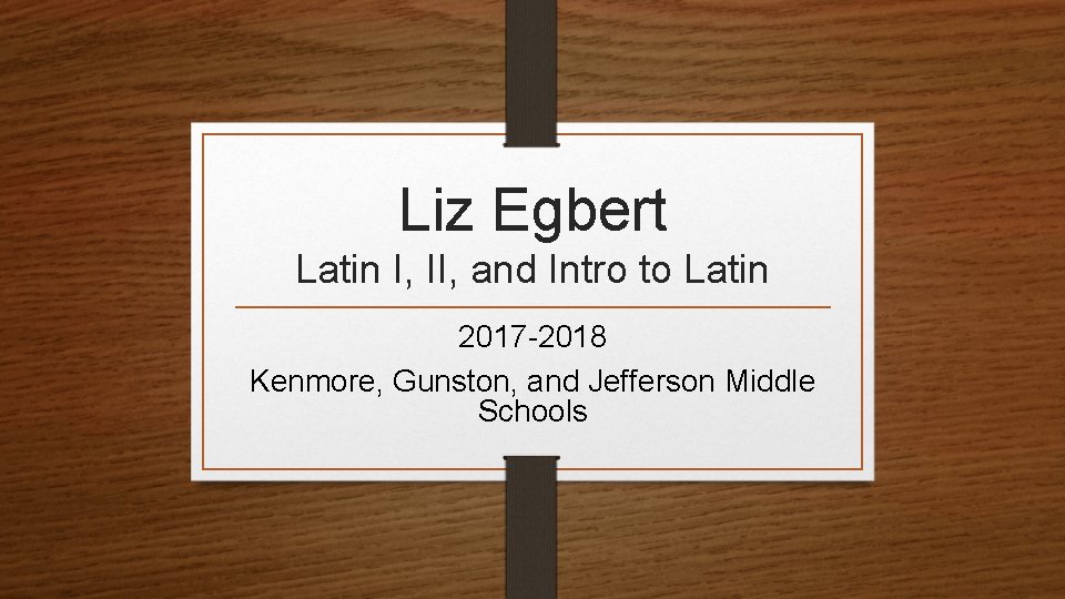 Liz Egbert Latin I, II, and Intro to Latin 2017 -2018 Kenmore, Gunston, and