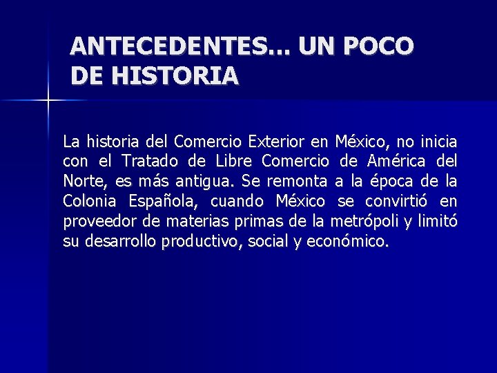 ANTECEDENTES. . . UN POCO DE HISTORIA La historia del Comercio Exterior en México,
