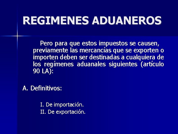REGIMENES ADUANEROS Pero para que estos impuestos se causen, previamente las mercancías que se
