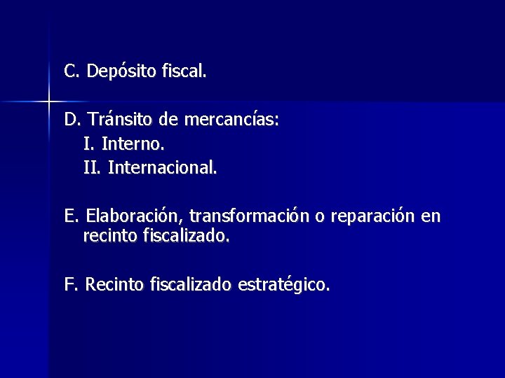 C. Depósito fiscal. D. Tránsito de mercancías: I. Interno. II. Internacional. E. Elaboración, transformación