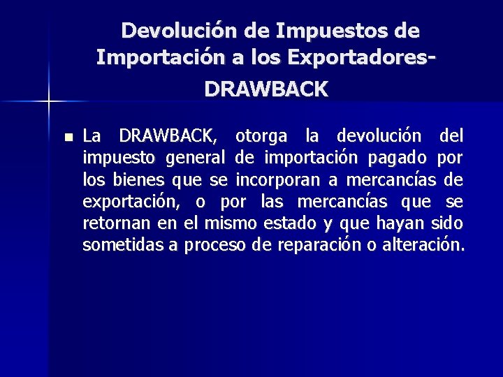 Devolución de Impuestos de Importación a los Exportadores. DRAWBACK La DRAWBACK, otorga la devolución