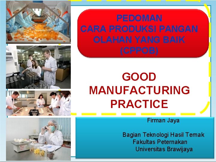 PEDOMAN CARA PRODUKSI PANGAN OLAHAN YANG BAIK (CPPOB) GOOD MANUFACTURING PRACTICE Firman Jaya Bagian