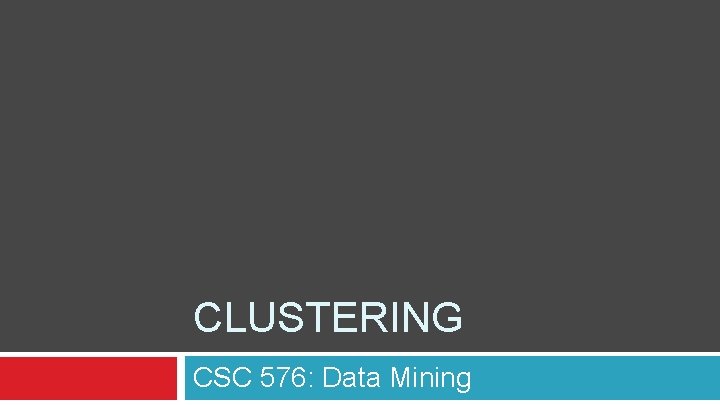 CLUSTERING CSC 576: Data Mining 