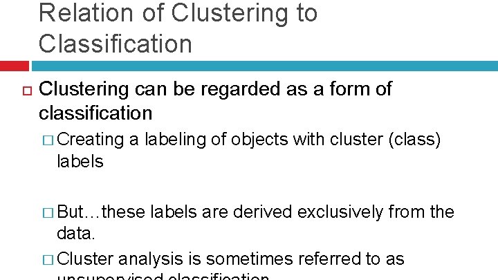 Relation of Clustering to Classification Clustering can be regarded as a form of classification