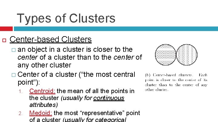 Types of Clusters Center-based Clusters � an object in a cluster is closer to