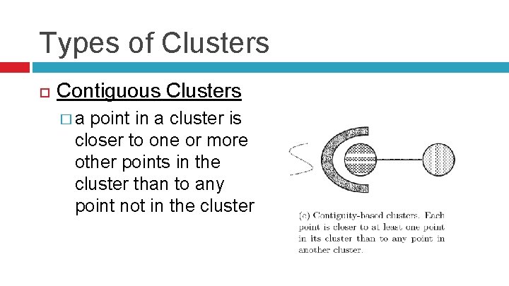 Types of Clusters Contiguous Clusters �a point in a cluster is closer to one