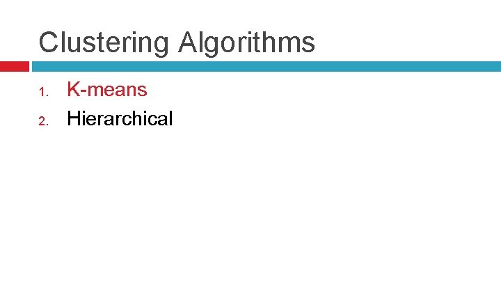 Clustering Algorithms 1. 2. K-means Hierarchical 