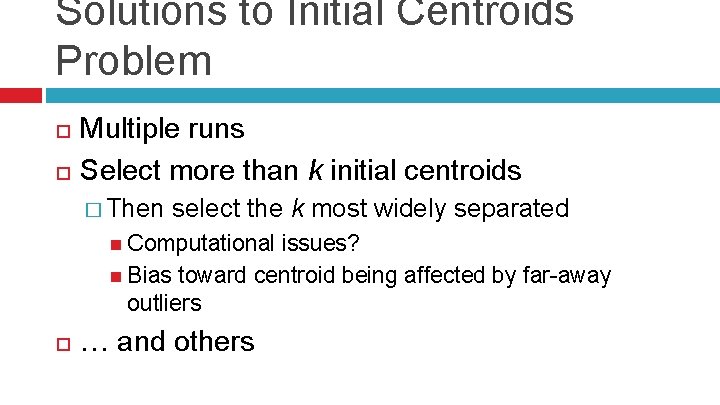 Solutions to Initial Centroids Problem Multiple runs Select more than k initial centroids �