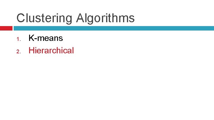 Clustering Algorithms 1. 2. K-means Hierarchical 