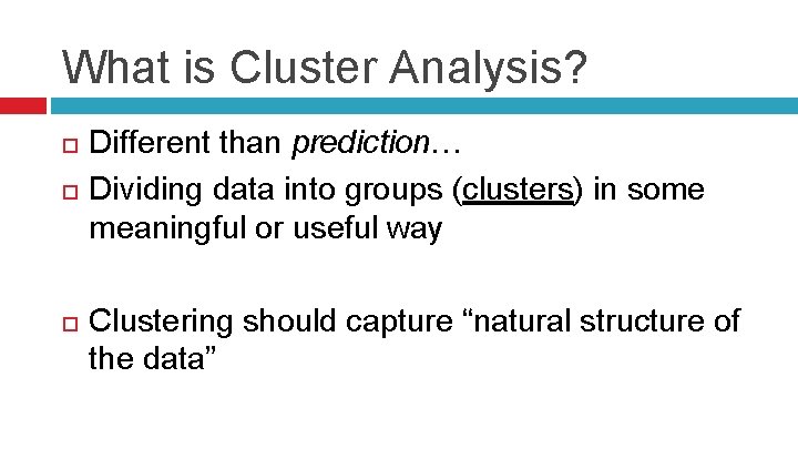 What is Cluster Analysis? Different than prediction… Dividing data into groups (clusters) in some