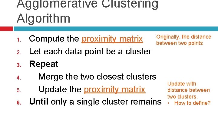 Agglomerative Clustering Algorithm 1. 2. 3. 4. 5. 6. the distance Compute the proximity