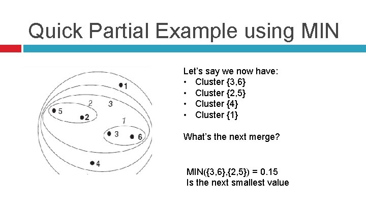 Quick Partial Example using MIN Let’s say we now have: • Cluster {3, 6}